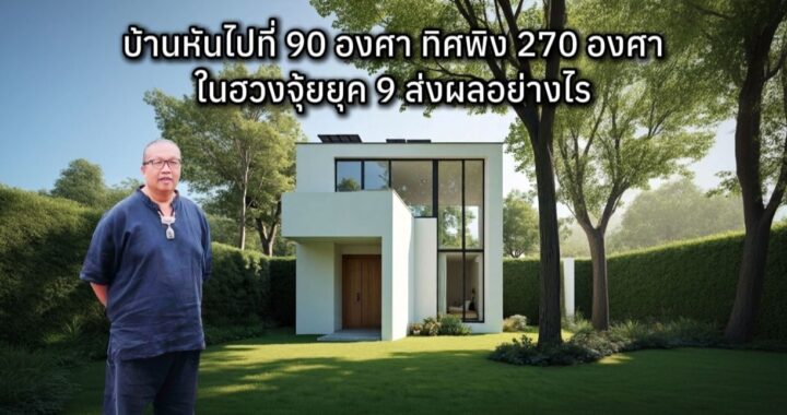 บ้านหันไปที่ 90 องศา ทิศพิง 270 องศา ในฮวงจุ้ยยุค 9 ส่งผลอย่างไร