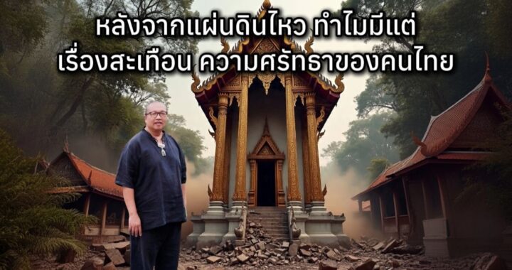 หลังจากแผ่นดินไหว ทำไมมีแต่เรื่องสะเทือน ความศรัทธาของคนไทย